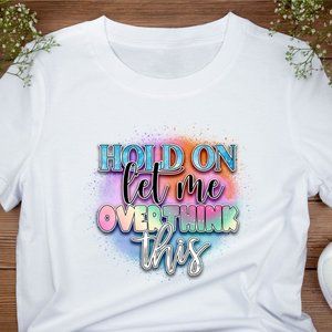 Hold On Let Me Over Think This T-Shirt